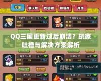 QQ三國更新過后崩潰？玩家吐槽與解決方案解析