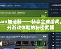 Steam加速器——暢享全球游戲，提升游戲體驗(yàn)的秘密武器