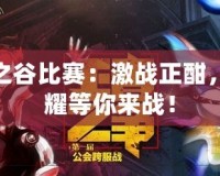 龍之谷比賽：激戰(zhàn)正酣，榮耀等你來戰(zhàn)！