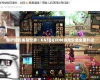 保護(hù)您的虛擬世界：DNFQQCOM游戲安全全面升級(jí)