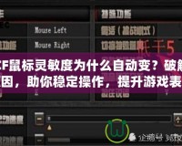 CF鼠標靈敏度為什么自動變？破解原因，助你穩(wěn)定操作，提升游戲表現(xiàn)！