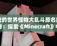 我的世界怪物大亂斗原名揭秘：探索《Minecraft》中的奇幻冒險