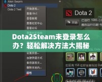 Dota2Steam未登錄怎么辦？輕松解決方法大揭秘！