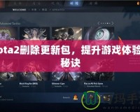 Dota2刪除更新包，提升游戲體驗(yàn)的秘訣