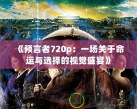 《預言者720p：一場關于命運與選擇的視覺盛宴》