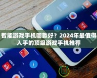 智能游戲手機(jī)哪款好？2024年最值得入手的頂級(jí)游戲手機(jī)推薦