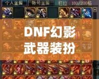 DNF幻影武器裝扮外觀——展現(xiàn)屬于你的個(gè)性與魅力