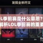 LOL季前賽是什么意思？深度解析LOL季前賽的重要性與玩法