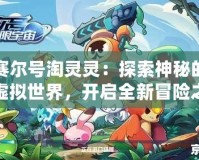 賽爾號淘靈靈：探索神秘的虛擬世界，開啟全新冒險之旅！