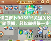 保衛(wèi)蘿卜BOSS15關(guān)通關(guān)攻略圖解，輕松掌握每一步