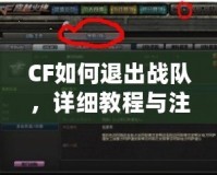 CF如何退出戰(zhàn)隊(duì)，詳細(xì)教程與注意事項(xiàng)