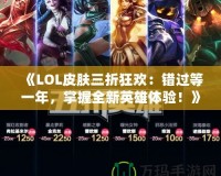 《LOL皮膚三折狂歡：錯過等一年，掌握全新英雄體驗！》