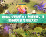 Dota7.0更新日志：全新英雄、技能系統(tǒng)革新與地圖大改！