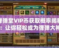 彈彈堂VIP幣獲取概率揭秘：讓你輕松成為彈彈大神