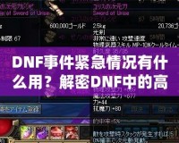 DNF事件緊急情況有什么用？解密DNF中的高效應(yīng)對與策略運(yùn)用