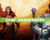 懷舊魔獸：重拾曾經的榮耀與激情