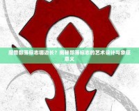 魔獸部落標(biāo)志哪邊長？揭秘部落標(biāo)志的藝術(shù)設(shè)計(jì)與象征意義