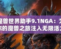 魔獸世界助手9.1NGA：為你的魔獸之旅注入無限活力！