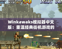 Winkawaks模擬器中文版：重溫經(jīng)典街機(jī)游戲的最佳選擇