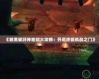 《暗黑破壞神地獄火攻略：開啟終極挑戰(zhàn)之門》