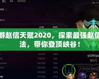 手游趙信天賦2020，探索最強趙信玩法，帶你登頂峽谷！