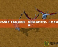 Dota2寒冬飛龍技能解析：掌控冰霜的力量，開啟冬季征程