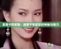 變異千年蛇魅：探索千年蛇妖的神秘與魅力