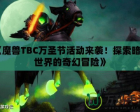 《魔獸TBC萬圣節(jié)活動來襲！探索暗影世界的奇幻冒險》