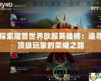 探索魔獸世界歐服英雄榜：追尋頂級玩家的榮耀之路