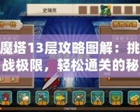 魔塔13層攻略圖解：挑戰(zhàn)極限，輕松通關的秘密武器