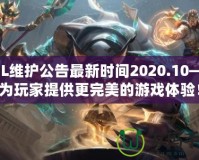 LOL維護(hù)公告最新時間2020.10——為玩家提供更完美的游戲體驗！