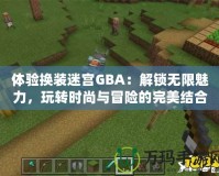 體驗換裝迷宮GBA：解鎖無限魅力，玩轉(zhuǎn)時尚與冒險的完美結(jié)合