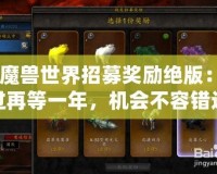 《魔獸世界招募獎勵絕版：錯過再等一年，機會不容錯過！》