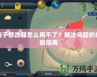 孢子修改器怎么用不了？解決問題的終極指南