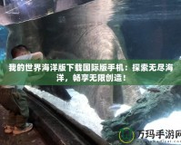 我的世界海洋版下載國(guó)際版手機(jī)：探索無(wú)盡海洋，暢享無(wú)限創(chuàng)造！