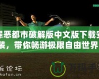 罪惡都市破解版中文版下載安裝，帶你暢游極限自由世界！