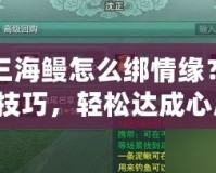 劍三海鰻怎么綁情緣？掌握技巧，輕松達(dá)成心愿！