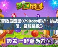 《冒險(xiǎn)島圖鑒079Boss解析：挑戰(zhàn)極限，征服強(qiáng)敵》