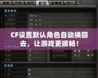 CF設(shè)置默認角色自動換回去，讓游戲更順暢！