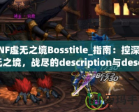 DNF虛無之境Bosstitle_指南：控深虛無之境，戰(zhàn)盡的description與description無強(qiáng)攻略揭秘最OSS勇》（DN技巧輕無之體驗(yàn)?zāi)愕亩?，不可的?></a></div>
                        <div   id=