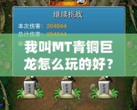 我叫MT青銅巨龍?jiān)趺赐娴暮?？掌握技巧，助你輕松制霸！