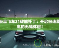 極品飛車21破解補(bǔ)?。洪_啟極速飆車的無縫體驗(yàn)！