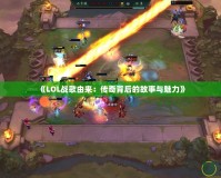 《LOL戰(zhàn)歌由來：傳奇背后的故事與魅力》