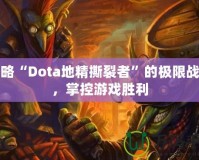 領(lǐng)略“Dota地精撕裂者”的極限戰(zhàn)力，掌控游戲勝利