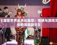 《魔獸世界皮夾比基尼：性感與游戲文化的完美融合》