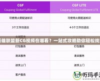 英雄聯(lián)盟新CG視頻在哪看？一站式攻略助你輕松找到