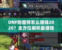 DNF附魔師怎么賺錢(qián)2020？全方位解析最賺錢(qián)的附魔師技能與策略！