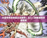 天魔傳奇攻略圖文全解析：從入門到精通的終極指南