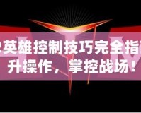 Dota2英雄控制技巧完全指南：提升操作，掌控戰(zhàn)場！