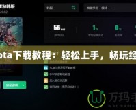 Dota下載教程：輕松上手，暢玩經(jīng)典